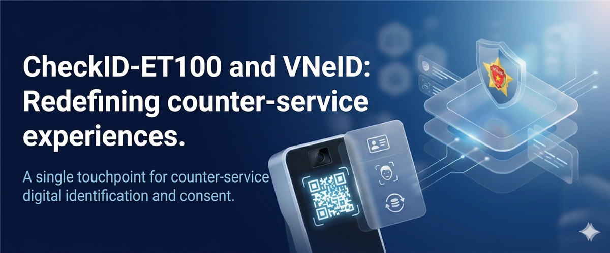 CheckID ET100 and VNeID – Unifying Identity, Consent, and Digital Trust Experience at the Transaction Counter