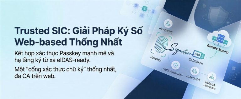 Trusted SIC - hợp nhất Remote Signing và Passkey cho trải nghiệm Ký số chuẩn hóa, Bảo mật và Đa CA