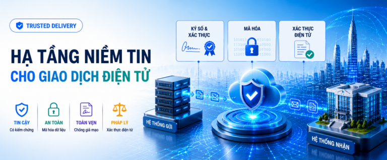 Trusted Delivery – hạ tầng giao nhận dữ liệu tin cậy cho giao dịch điện tử tại Việt Nam