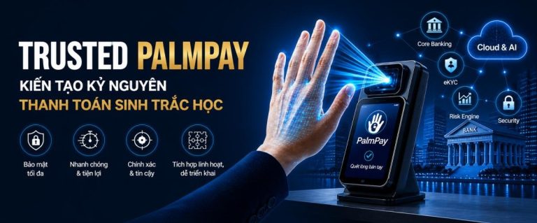 Trusted PalmPay - nền tảng thanh toán sinh trắc học bằng lòng bàn tay cho ngân hàng Việt Nam