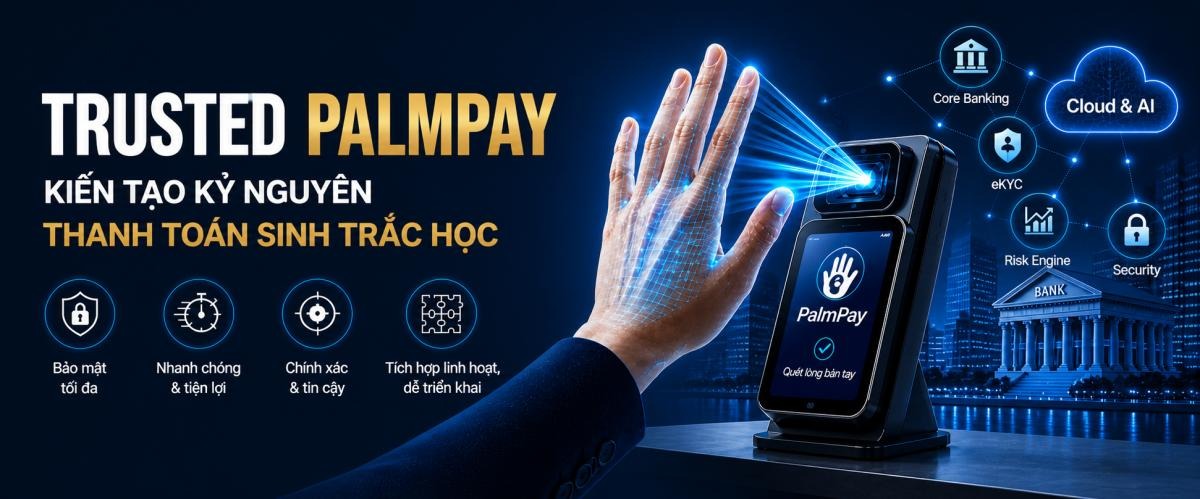 Trusted PalmPay – nền tảng thanh toán sinh trắc học bằng lòng bàn tay cho ngân hàng Việt Nam